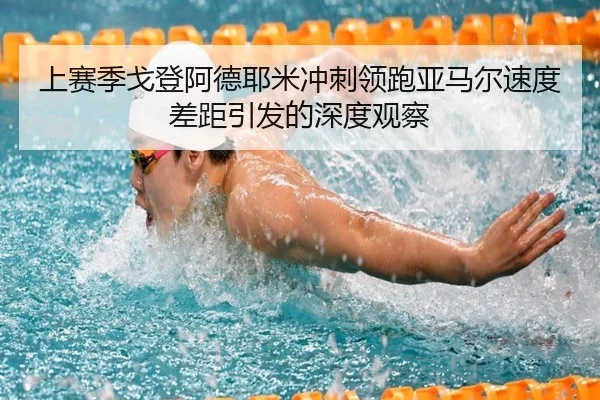 上赛季戈登阿德耶米冲刺领跑亚马尔速度差距引发的深度观察